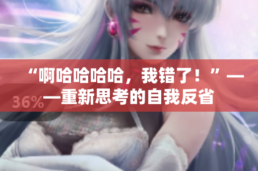“啊哈哈哈哈，我错了！”——重新思考的自我反省
