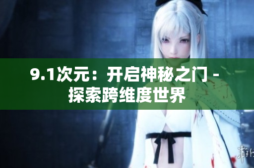 9.1次元：开启神秘之门 - 探索跨维度世界