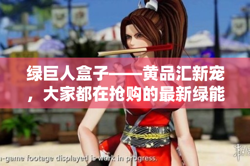 绿巨人盒子——黄品汇新宠，大家都在抢购的最新绿能产品