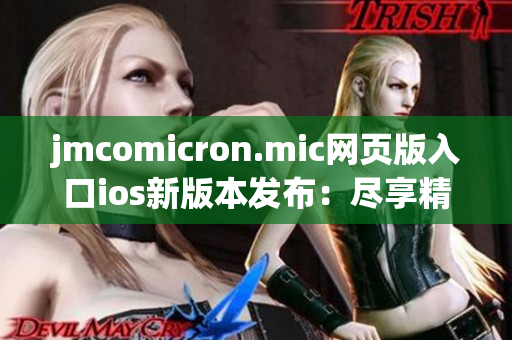 jmcomicron.mic网页版入口ios新版本发布：尽享精彩漫画，海量资源尽收眼底
