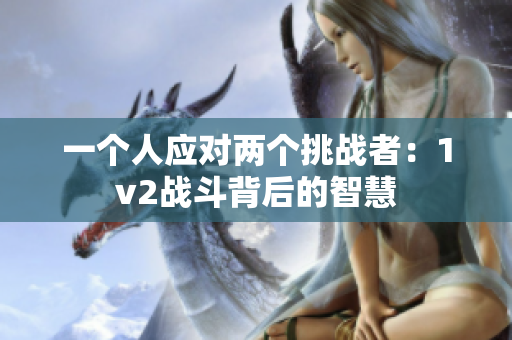 一个人应对两个挑战者：1v2战斗背后的智慧