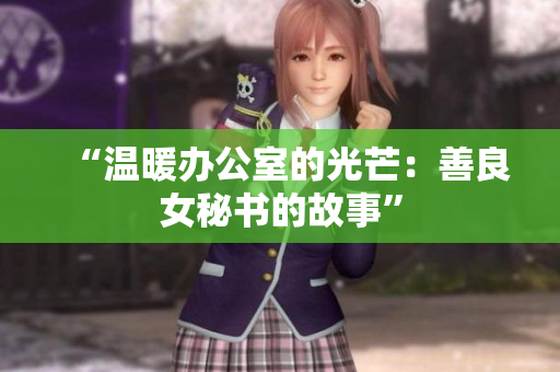 “温暖办公室的光芒：善良女秘书的故事”