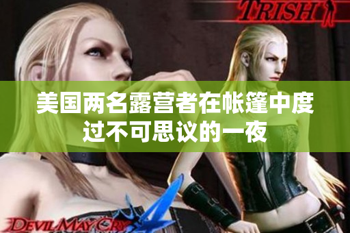 美国两名露营者在帐篷中度过不可思议的一夜