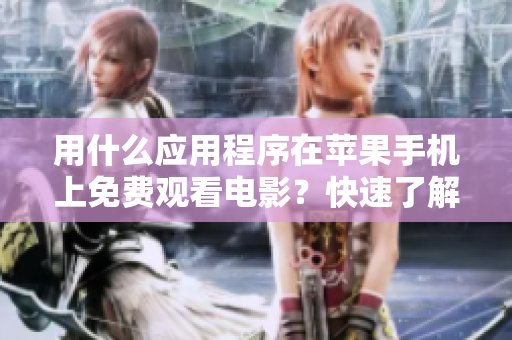 用什么应用程序在苹果手机上免费观看电影？快速了解最佳选择