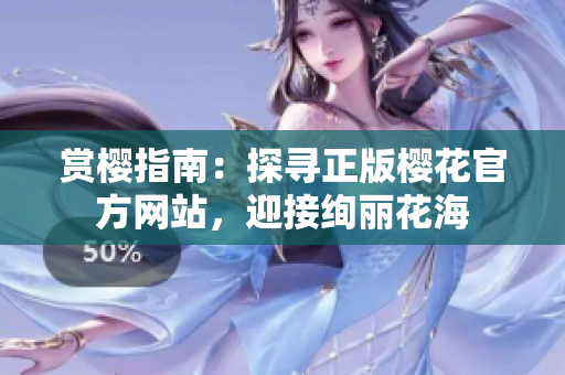 赏樱指南：探寻正版樱花官方网站，迎接绚丽花海