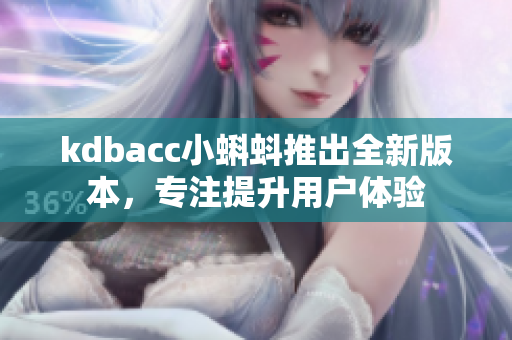 kdbacc小蝌蚪推出全新版本，专注提升用户体验
