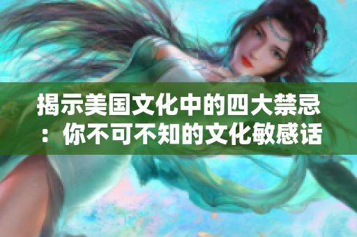 揭示美国文化中的四大禁忌：你不可不知的文化敏感话题