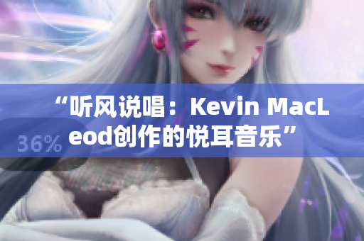 “听风说唱：Kevin MacLeod创作的悦耳音乐”