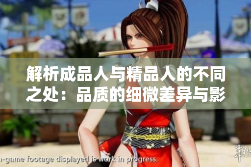 解析成品人与精品人的不同之处：品质的细微差异与影响