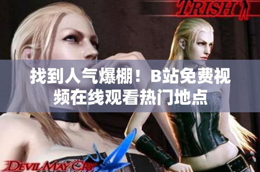 找到人气爆棚！B站免费视频在线观看热门地点