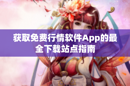 获取免费行情软件App的最全下载站点指南