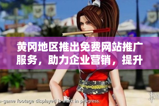 黄冈地区推出免费网站推广服务，助力企业营销，提升知名度