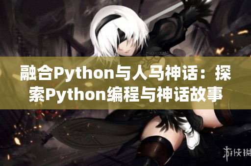 融合Python与人马神话：探索Python编程与神话故事的交汇点