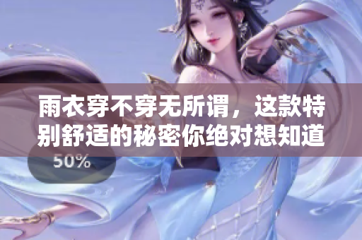 雨衣穿不穿无所谓，这款特别舒适的秘密你绝对想知道