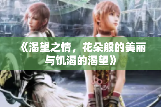 《渴望之情，花朵般的美丽与饥渴的渴望》