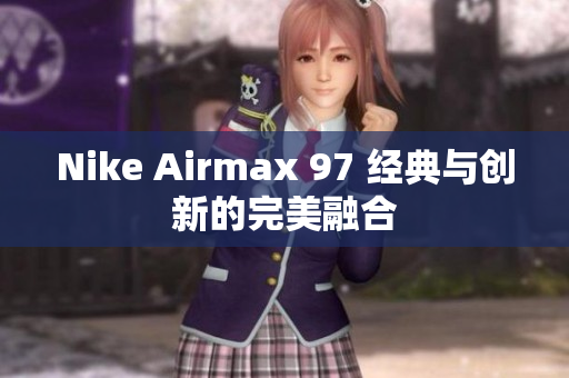 Nike Airmax 97 经典与创新的完美融合