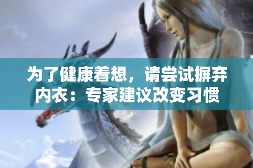 为了健康着想，请尝试摒弃内衣：专家建议改变习惯
