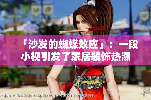 「沙发的蝴蝶效应」：一段小视引发了家居装饰热潮