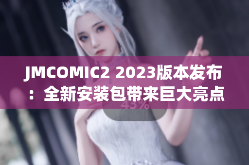 JMCOMIC2 2023版本发布：全新安装包带来巨大亮点!