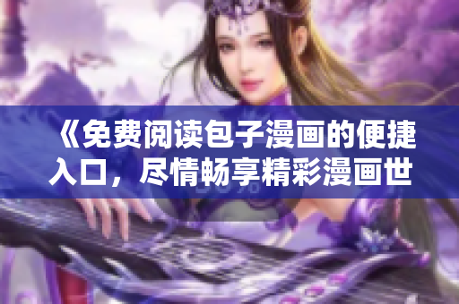 《免费阅读包子漫画的便捷入口，尽情畅享精彩漫画世界》