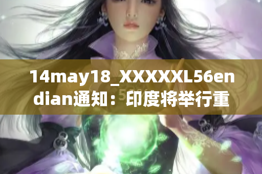 14may18_XXXXXL56endian通知：印度将举行重要的大规模会议