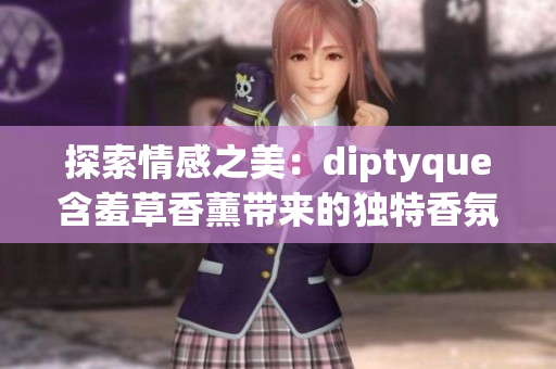 探索情感之美：diptyque含羞草香薰带来的独特香氛体验