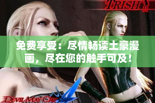 免费享受：尽情畅读土豪漫画，尽在您的触手可及！