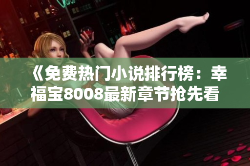 《免费热门小说排行榜：幸福宝8008最新章节抢先看！》