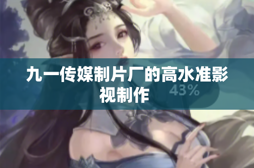 九一传媒制片厂的高水准影视制作 