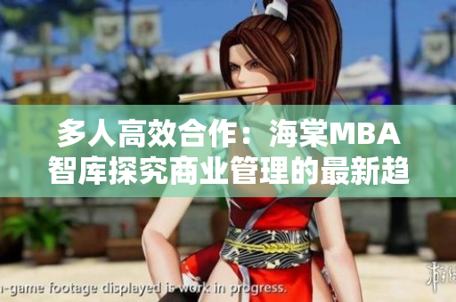 多人高效合作：海棠MBA智库探究商业管理的最新趋势