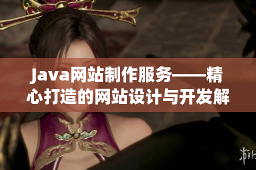 Java网站制作服务——精心打造的网站设计与开发解决方案