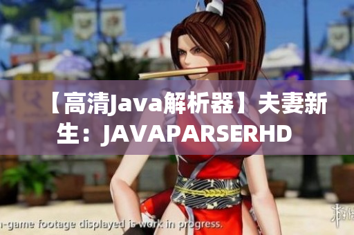 【高清Java解析器】夫妻新生：JAVAPARSERHD 