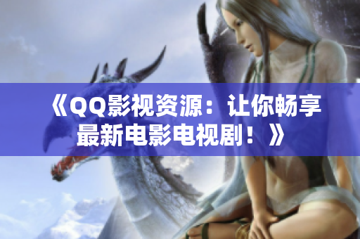 《QQ影视资源：让你畅享最新电影电视剧！》