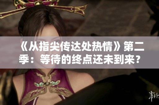 《从指尖传达处热情》第二季：等待的终点还未到来？