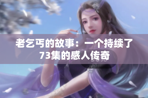 老乞丐的故事：一个持续了73集的感人传奇