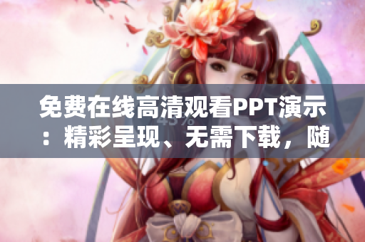 免费在线高清观看PPT演示：精彩呈现、无需下载，随时随地学习展示