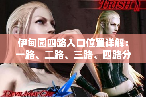 伊甸园四路入口位置详解：一路、二路、三路、四路分别在哪里？