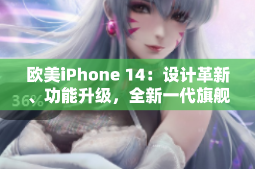 欧美iPhone 14：设计革新、功能升级，全新一代旗舰手机即将登场
