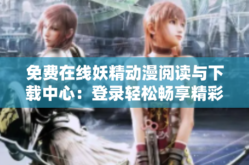 免费在线妖精动漫阅读与下载中心：登录轻松畅享精彩漫画体验