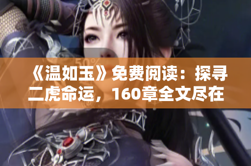 《温如玉》免费阅读：探寻二虎命运，160章全文尽在眼前