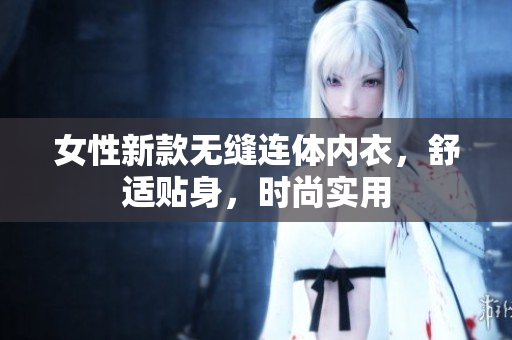 女性新款无缝连体内衣，舒适贴身，时尚实用