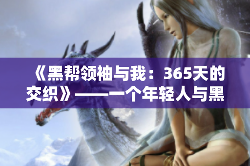 《黑帮领袖与我：365天的交织》——一个年轻人与黑帮世界的奇幻旅程