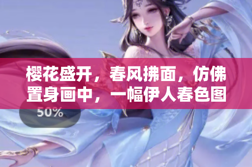 樱花盛开，春风拂面，仿佛置身画中，一幅伊人春色图景展现眼前