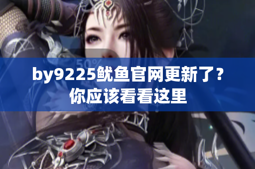 by9225鱿鱼官网更新了？你应该看看这里