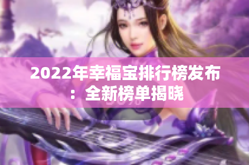 2022年幸福宝排行榜发布：全新榜单揭晓