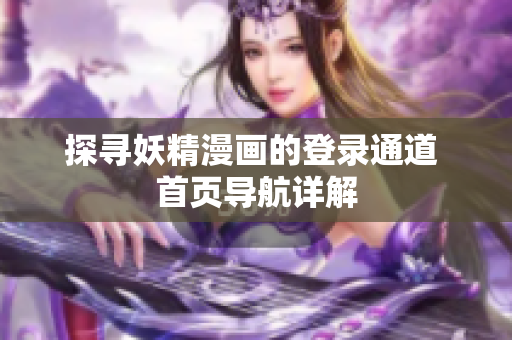 探寻妖精漫画的登录通道 首页导航详解