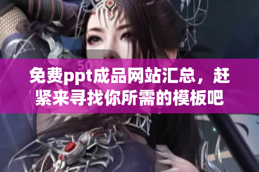 免费ppt成品网站汇总，赶紧来寻找你所需的模板吧