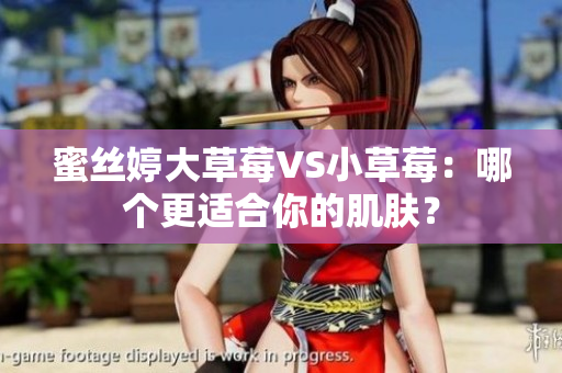 蜜丝婷大草莓VS小草莓：哪个更适合你的肌肤？