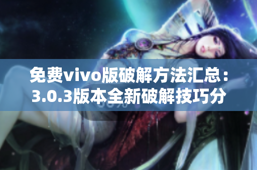 免费vivo版破解方法汇总：3.0.3版本全新破解技巧分享
