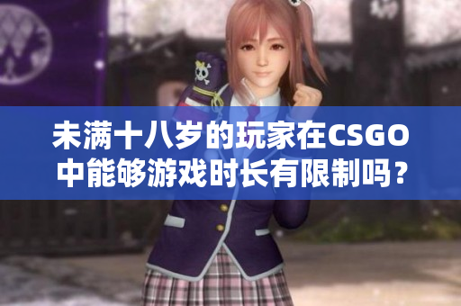 未满十八岁的玩家在CSGO中能够游戏时长有限制吗？